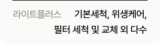 라이트플러스 : 기본세척, 위생케어, 필터 세척 및 교체 외 다수